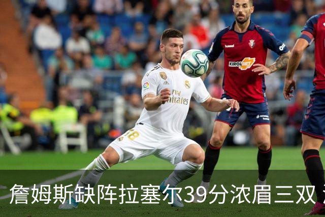 詹姆斯缺阵拉塞尔39分浓眉三双 湖人不敌爵士